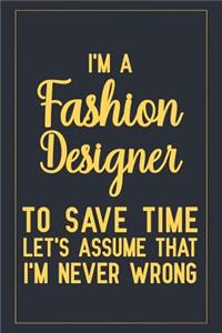 I'm a Fashion Designer To Save Time Let's Assume That I'm Never Wrong