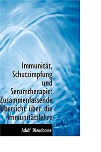 Immunit T, Schutzimpfung Und Serumtherapie: Zusammenfassende Uber Sicht Uber Die Immunit Tslehre