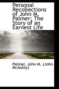 Personal Recollections of John M. Palmer; The Story of an Earnest Life