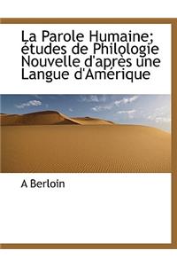 La Parole Humaine; Tudes de Philologie Nouvelle D'Apr S Une Langue D'Am Rique