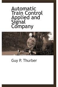 Automatic Train Control Applied to Steam Railroads, as Exemplified by the Gray-Thurber System