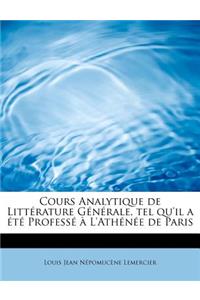 Cours Analytique de Litterature Generale, Tel Qu'il a Ete Professe A L'Athenee de Paris