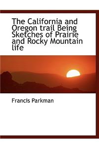 The California and Oregon Trail Being Sketches of Prairie and Rocky Mountain Life