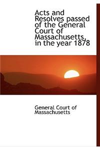 Acts and Resolves Passed of the General Court of Massachusetts, in the Year 1878