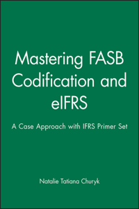 Mastering FASB Codification and Eifrs: A Case Approach & Ifrs Primer: International GAAP Basics Set