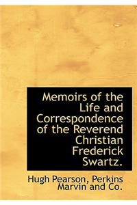 Memoirs of the Life and Correspondence of the Reverend Christian Frederick Swartz.