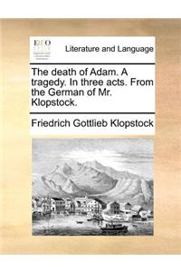 The Death of Adam. a Tragedy. in Three Acts. from the German of Mr. Klopstock.