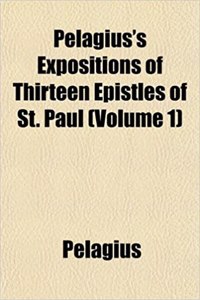 Pelagius's Expositions of Thirteen Epistles of St. Paul (Volume 1)