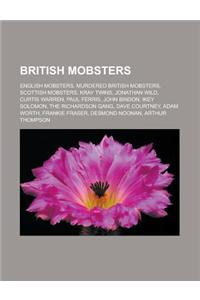 British Mobsters: English Mobsters, Murdered British Mobsters, Scottish Mobsters, Kray Twins, Jonathan Wild, Curtis Warren, Paul Ferris,
