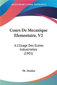 Cours de Mecanique Elementaire, V2: A L'Usage Des Ecoles Industrielles (1901)