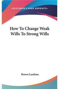 How to Change Weak Wills to Strong Wills