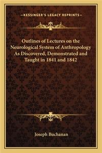 Outlines of Lectures on the Neurological System of Anthropology as Discovered, Demonstrated and Taught in 1841 and 1842