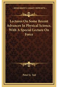 Lectures on Some Recent Advances in Physical Science, with a Special Lecture on Force