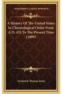 A History Of The United States In Chronological Order From A.D. 432 To The Present Time (1889)