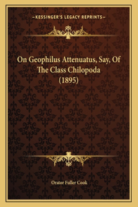 On Geophilus Attenuatus, Say, Of The Class Chilopoda (1895)