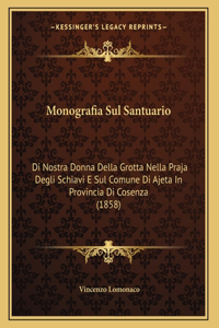 Monografia Sul Santuario: Di Nostra Donna Della Grotta Nella Praja Degli Schiavi E Sul Comune Di Ajeta In Provincia Di Cosenza (1858)