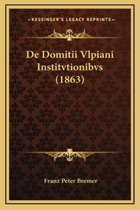 de Domitii Vlpiani Institvtionibvs (1863)