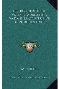 Lettres Inedites de Voltaire Adressees a Madame La Comtesse de Lutzelbourg (1812)