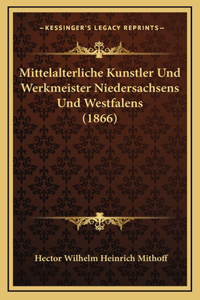Mittelalterliche Kunstler Und Werkmeister Niedersachsens Und Westfalens (1866)