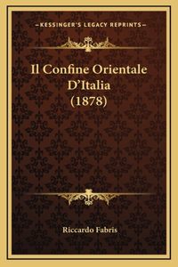 Il Confine Orientale D'Italia (1878)