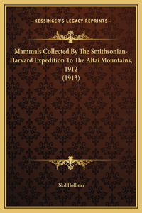 Mammals Collected By The Smithsonian-Harvard Expedition To The Altai Mountains, 1912 (1913)
