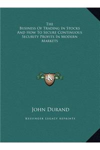 The Business Of Trading In Stocks And How To Secure Continuous Security Profits In Modern Markets