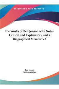 The Works of Ben Jonson with Notes, Critical and Explanatory and a Biographical Memoir V3