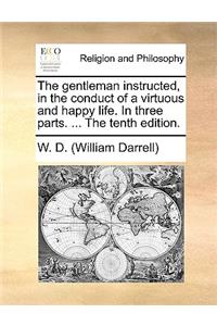 The Gentleman Instructed, in the Conduct of a Virtuous and Happy Life. in Three Parts. ... the Tenth Edition.