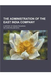 The Administration of the East India Company; A History of Indian Progress