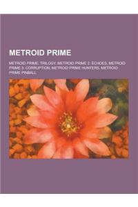 Metroid Prime: Metroid Prime: Trilogy, Metroid Prime 2: Echoes, Metroid Prime 3: Corruption, Metroid Prime Hunters, Metroid Prime Pin