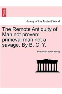 The Remote Antiquity of Man Not Proven