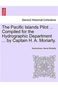 The Pacific Islands Pilot ... Compiled for the Hydrographic Department ... by Captain H. A. Moriarty.