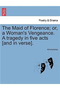 The Maid of Florence; Or, a Woman's Vengeance. a Tragedy in Five Acts [And in Verse].
