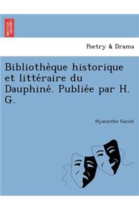 Bibliothe Que Historique Et Litte Raire Du Dauphine . Publie E Par H. G.