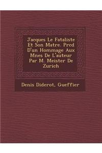 Jacques Le Fataliste Et Son Ma Tre. PR C D D'Un Hommage Aux M Nes de L'Auteur Par M. Meister de Zurich