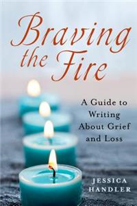 Braving the Fire: A Guide to Writing About Grief and Loss