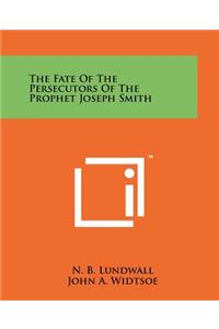 The Fate Of The Persecutors Of The Prophet Joseph Smith