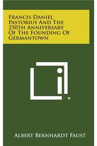 Francis Daniel Pastorius and the 250th Anniversary of the Founding of Germantown