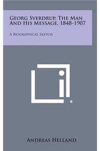 Georg Sverdrup, the Man and His Message, 1848-1907: A Biographical Sketch