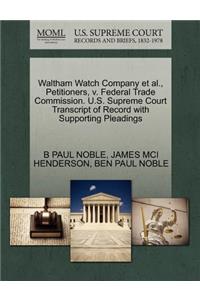 Waltham Watch Company et al., Petitioners, V. Federal Trade Commission. U.S. Supreme Court Transcript of Record with Supporting Pleadings