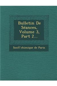 Bulletin de Seances, Volume 3, Part 2...