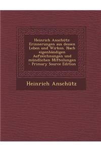 Heinrich Anschutz: Erinnerungen Aus Dessen Leben Und Wirken. Nach Eigenhandigen Aufzeichnungen Und Mundlichen Mitteilungen - Primary Sour