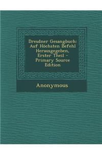 Dresdner Gesangbuch: Auf Hochsten Befehl Herausgegeben, Erster Theil