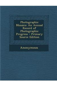 Photographic Mosaics: An Annual Record of Photographic Progress