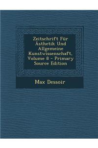 Zeitschrift Fur Asthetik Und Allgemeine Kunstwissenschaft, Volume 8
