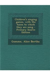 Children's Singing Games, with the Tunes to Which They Are Sung
