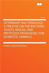 Veterinary Bacteriology; A Treatise on the Bacteria, Yeasts, Molds, and Protozoa Pathogenic for Domestic Animals