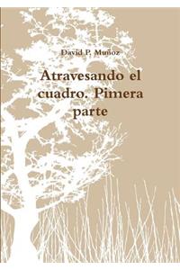 Atravesando El Cuadro. Pimera Parte
