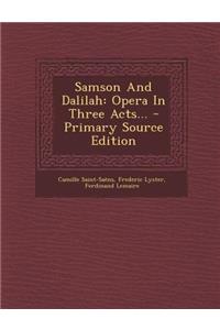 Samson and Dalilah: Opera in Three Acts...