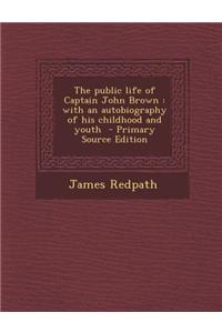 The Public Life of Captain John Brown: With an Autobiography of His Childhood and Youth